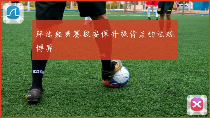 环法经典赛段安保升级背后的法规博弈