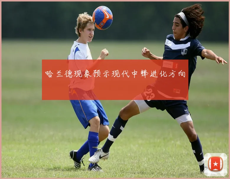 哈兰德现象预示现代中锋进化方向