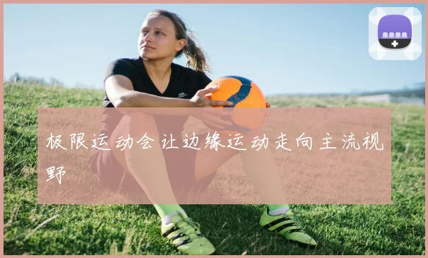 极限运动会让边缘运动走向主流视野