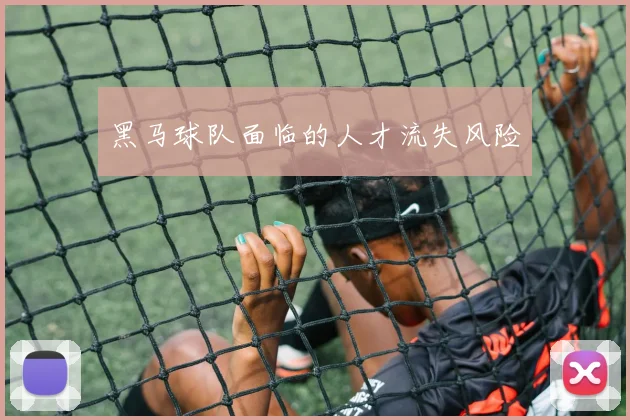 黑马球队面临的人才流失风险